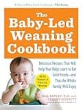 The Baby-Led Weaning Cookbook: Delicious Recipes That Will Help Your Baby Learn to Eat Solid Foods―and That the Whole Family Will Enjoy (The Authoritative Baby-Led Weaning Series)