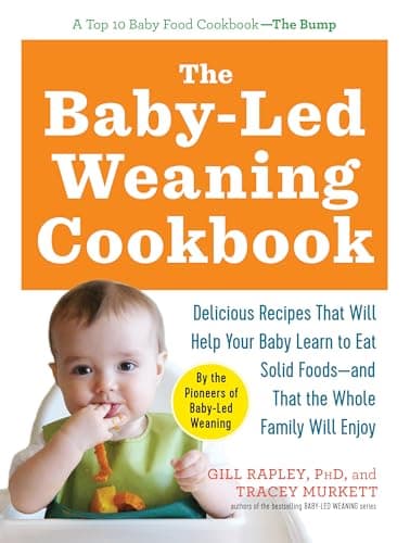 The Baby-Led Weaning Cookbook: Delicious Recipes That Will Help Your Baby Learn to Eat Solid Foods―and That the Whole Family Will Enjoy (The Authoritative Baby-Led Weaning Series)