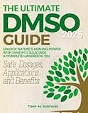 The Ultimate DMSO Guide: Unlock Nature's Healing Power With Dimethyl Sulfoxide - A Complete Handbook On Safe Dosages, Applications And Benefits