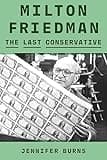 Milton Friedman: The Last Conservative