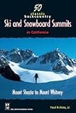 50 Classic Backcountry Ski and Snowboard Summits in California: Mount Shasta to Mount Whitney