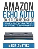 Amazon Echo Auto:2019 Alexa User Guide: Simple Tips and Tricks of Getting the Best out of your Echo Auto