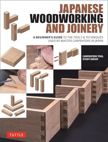 Japanese Woodworking and Joinery: A Beginner's Guide to the Tools & Techniques Used by Master Carpenters in Japan
