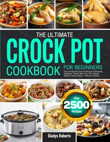 The Ultimate Crock Pot Cookbook for Beginners: Easy and Flavorful Crock Pot Recipes for Breakfast, Vegetables, Snacks, Beef, Pork, Fish, Seafood, Desserts, Soups & Stews | Perfect for Families