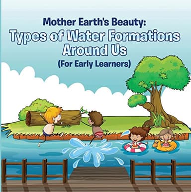 Mother Earth's Beauty: Types of Water Formations Around Us (For Early Learners): Nature Book for Kids - Earth Sciences (Children's Water Books)