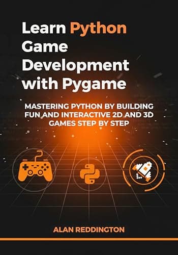 Learn Python Game Development with Pygame: Mastering Python by Building Fun and Interactive 2D and 3D Games Step by Step