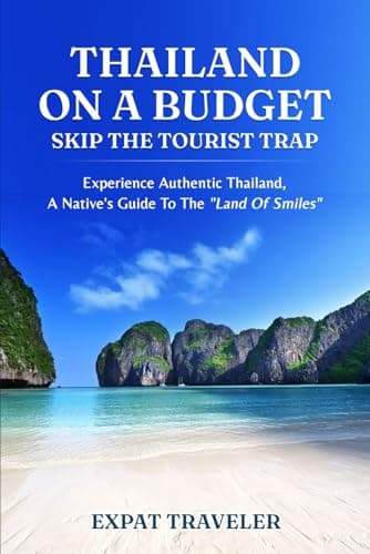 Thailand on a Budget – Skip the Tourist Traps: Experience Authentic Thailand, a Native’s Guide to the “Land of Smiles”