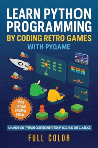 Learn Python Programming by Coding Retro Games with Pygame: A Hands-On Python Course Inspired by 80s and 90s Classics (Programming Applications Workshop)