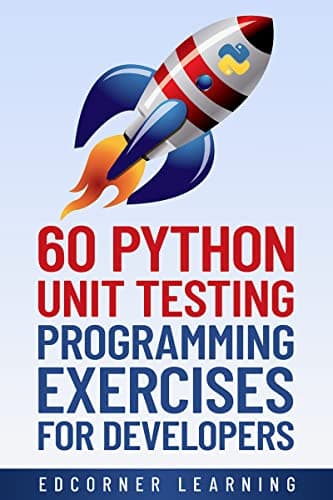 60 Python Unit Testing Programming Exercises for Developers : Enhance your python coding skills or prepare for coding interviews. (Become Pythonista Book 6)