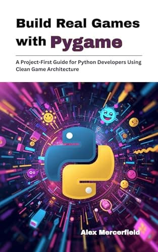 Build Real Games with Pygame: A Project-First Guide for Python Developers Using Clean Game Architecture