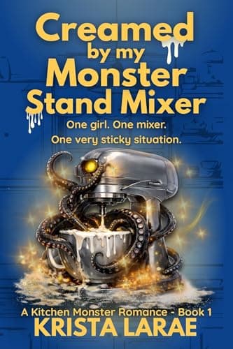 Creamed by my Monster Stand Mixer: One girl. One mixer. One very sticky situation. (A Kitchen Monster Romance Book 1)