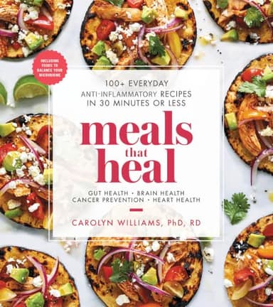 Meals That Heal: 100+ Everyday Anti-Inflammatory Recipes in 30 Minutes or Less: A Cookbook