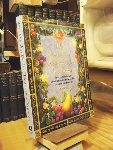 The Big Book of Decorative Painting: How to Paint If You Don'T Know How and How to Improve If You Do